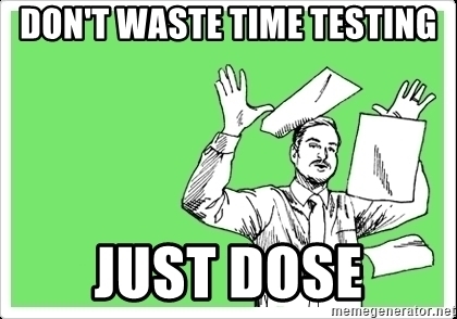 dont-waste-time-testing-just-dose.jpg