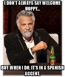 i-dont-always-say-welcome-hoppy-but-when-i-do-its-in-a-spanish-accent.jpg