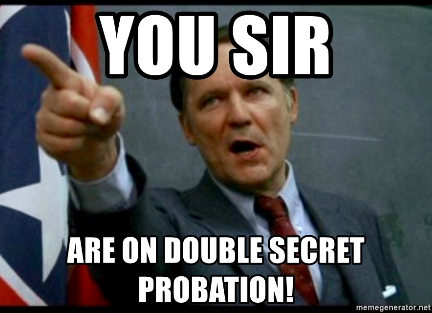 you-sir-are-on-double-secret-probation.jpg