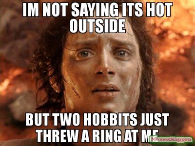 im-not-saying-its-hot-outside-but-two-hobbits-just-threw-a-ring-at-me-meme.jpg