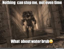 Meme: Nothing can stop me, not even time What about water bruh - All  Templates - Meme-arsenal.com