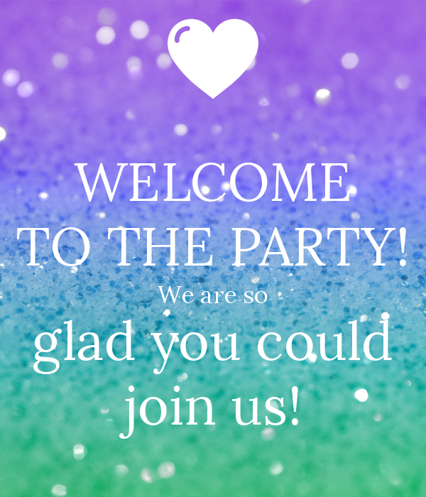welcome-to-the-party-we-are-so-glad-you-could-join-us-2.jpg