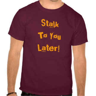 stalk_to_you_later_tees-r2b9c74631da64af4863c9d2d33fbdc5a_va6pa_324.jpg