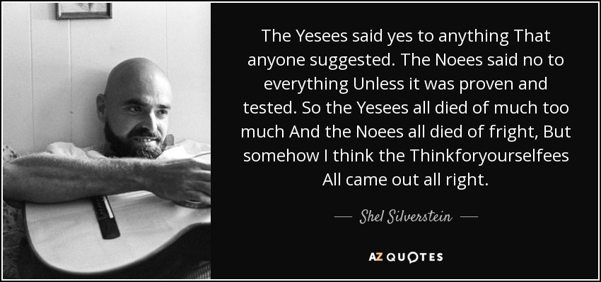 quote-the-yesees-said-yes-to-anything-that-anyone-suggested-the-noees-said-no-to-everything-shel-silverstein-46-62-57.jpg